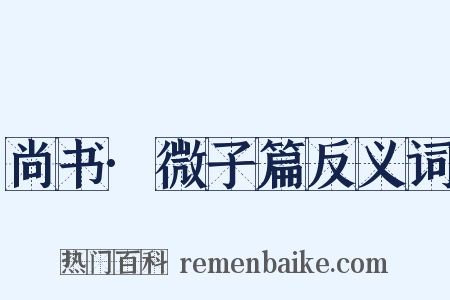 尚书·微子篇反义词是什么意思的图片